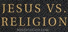Why I Hate Religion, But Love Jesus Jesus vs Religion